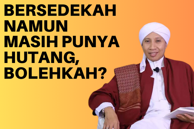 Bolehkah Sedekah Namun Masih Ada Hutang yang Belum Dibayarkan? Ini Tanggapan Buya Yahya